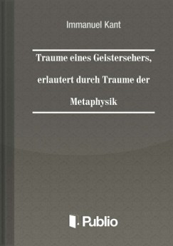 Immanuel Kant - Trume eines Geistersehers, erlutert durch Trume der Metaphysik