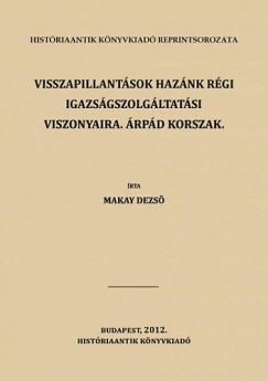 Makay Dezs - Visszapillantsok haznk rgi igazsgszolgltatsi viszonyaira