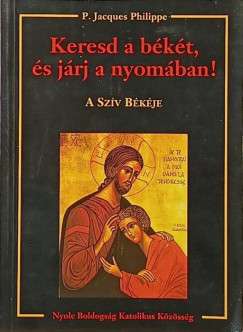 P. Jacques Philippe - Keresd a békét, és járj a nyomában! - A szív békéje