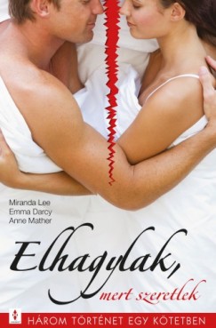 Emma Darcy, Anne Mather Miranda Lee - Elhagylak, mert szeretlek - 3 trtnet 1 ktetben - Amit tled akarok, Ki szeret jobban?, A titok nyitja