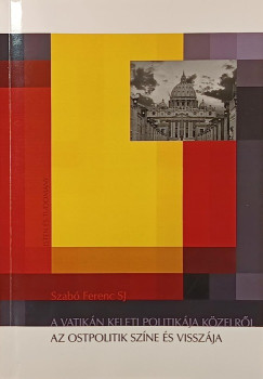 Szabó Ferenc Sj - A Vatikán keleti politikája közelről