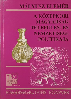 M�lyusz Elem�r - A k�z�pkori magyars�g telep�l�s- �s nemzetis�gpolitik�ja