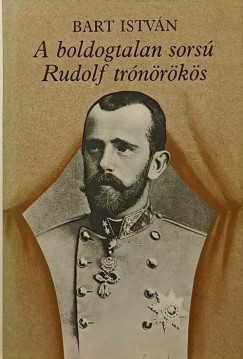 Bart István - A boldogtalan sorsú Rudolf trónörökös