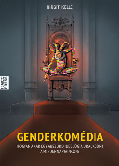 Birgit Kelle - Genderkomdia  Hogyan akar egy abszurd ideolgia uralkodni a mindennapjainkon?