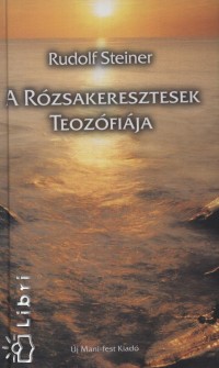 Rudolf Steiner - A Rzsakeresztesek Teozfija