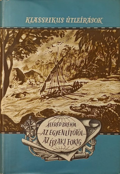 Alfred Edmund Brehm - Az Egyenlítőtől az Északi fokig