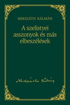 Mikszth Klmn - A szelistyei asszonyok s ms elbeszlsek