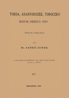 Jank� J�nos - Torda, Aranyossz�k, Toroczk� magyar (sz�kely) n�pe - N�prajzi tanulm�ny