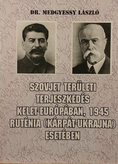 Dr. Medgyessy Lszl - Szovjet terleti terjeszkeds Kelet-Eurpban, 1945 Rutna (Krpt-Ukrajna) esetben (dediklt)