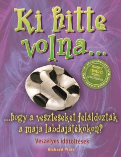 Richard Platt - Ki hitte volna... hogy a veszteseket felldoztk a maja labdajtkokon?