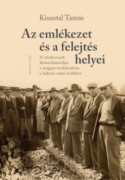 Kisantal Tams - Az emlkezet s a felejts helyei. A vszkorszak brzolsmdjai a magyar irodalomban a hbor utni vekben