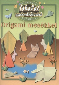 Gspr Katalin  (Szerk.) - Maros Edit  (sszell.) - LTALNOS ISKOLAI GYAKORLFZETEK - ORIGAMI MESKKEL