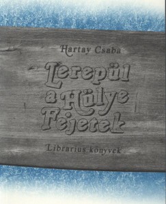 Hartay Csaba - Lerepl a Hlye Fejetek