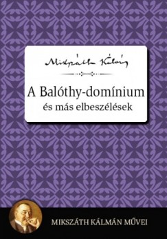 Mikszth Klmn - A Balthy-domnium s ms elbeszlsek