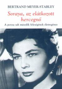 Bertrand Meyer-Stabley - Soraya, az eltkozott hercegn