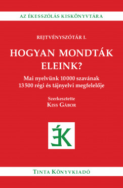 Kiss Gbor  (Szerk.) - Hogyan mondtk eleink?