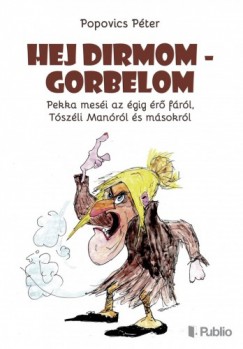 Popovics Pter - Hej Dirmom - Gorbelom - Pekka mesi az gig r frl, Tszli Manrl s msokrl