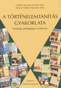 Csepela Jnosn - Horvth Pter - Katona Andrs - Nagyajtai Anna - A trtnelemtants gyakorlata
