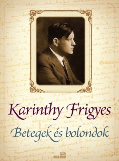 Karinthy Frigyes - Betegek s bolondok