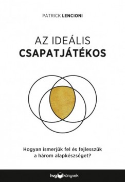 Patrick Lencioni - Az idelis csapatjktos - Hogyan ismerjk fel s fejlesszk az alapkszsgeket?