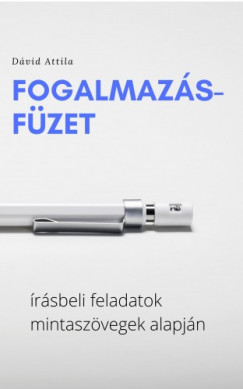 Dvid Attila - Fogalmazsfzet - rsbeli feladatok mintaszvegek alapjn