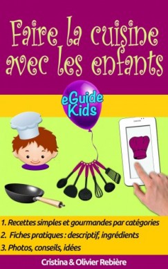 Olivier Rebiere Cristina Rebiere - Faire la cuisine avec les enfants - Partagez des moments magiques avec vos enfants!