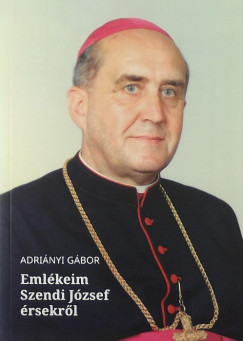 Adrinyi Gbor - Emlkeim Szendi Jzsef rsekrl (dediklt)