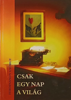 Ferdinandy Gy�rgy - Csak egy nap a vil�g