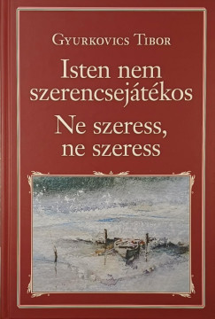 Gyurkovics Tibor - Isten nem szerencsejátékos - Ne szeress, ne szeress