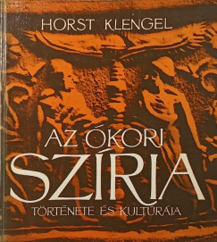 Horst Klengel - Az ókori Szíria története és kultúrája