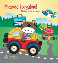 Bogos Katalin  (Szerk.) - Micsoda forgalom! - Mutasd s mond!