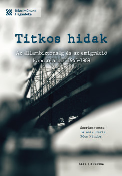 Palasik Mria  (szerk.) - Titkos hidak. Az llambiztonsg s az emigrci kapcsolatai 1945-1989