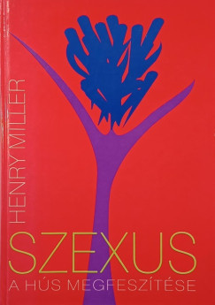 Henry Miller - Szexus - A hús megfeszítése