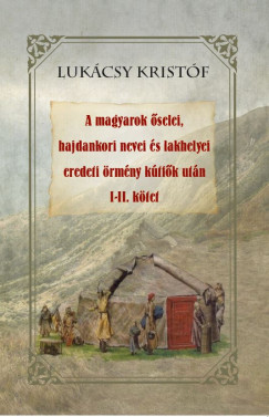 Lukácsy Kristóf  (Szerk.) - A magyarok őselei, hajdankori nevei és lakhelyei eredeti örmény kútfők után I-II kötet