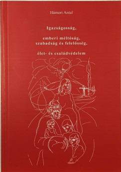 Hámori Antal - Igazságosság, emberi méltóság, szabadság és felelősség, élet- és családvédelem