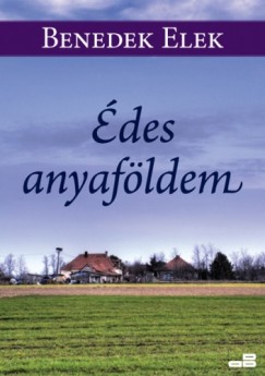 Benedek Elek - Édes anyaföldem