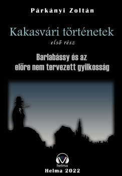 Prknyi Zoltn - Kakasvri trtnetek I. - Barlabssy s az elre nem tervezett gyilkossg