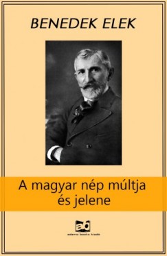 Benedek Elek - A magyar np mltja s jelene - A szolgasgtl a szabadsgig
