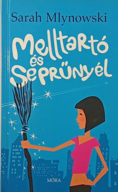 Sarah Mlynowski - Melltartó és seprűnyél