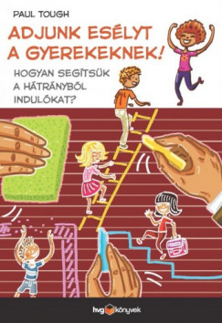 Paul Tough - Adjunk eslyt a gyerekeknek! - Hogyan segtsk a htrnybl indulkat?