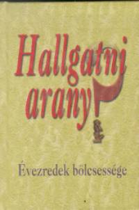 Sznt I. Pter  (Szerk.) - Hallgatni arany? - vezredek blcsessge