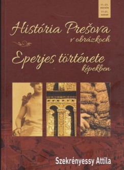 Szekrnyessy Attila - Eperjes trtnete kpekben / Histria Preora v abrzkoch