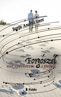 Barta Andrs Imre - Igaz trtnetek a jvbl - Forgszl