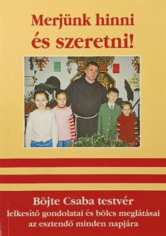 B�jte Csaba - Nagy Alexandra  (Szerk.) - Merj�nk hinni �s szeretni