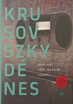 Krusovszky D�nes - Akik m�r nem lesz�nk sosem