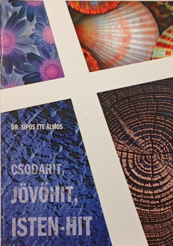 Sípos Ete Álmos - Csodahit, jövőhit, Isten-hit