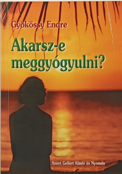 Gy�k�ssy Endre - Akarsz-e meggy�gyulni?