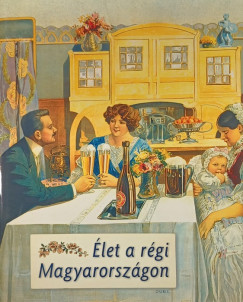 Gyurgyák János (Szerk.) - Környei Anikó (Szerk.) - Saly Noémi (Szerk.) - Élet a régi Magyarországon