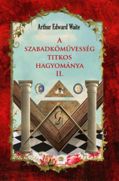 Arthur Edward Waite - A szabadkmvessg titkos hagyomnya II