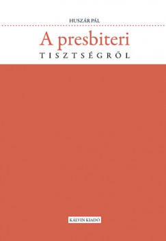 Dr. Huszr Pl - A presbiteri tisztsgrl